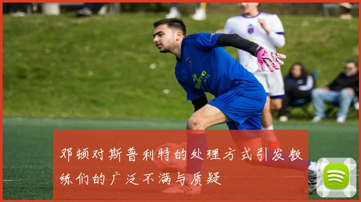 邓顿对斯普利特的处理方式引发教练们的广泛不满与质疑