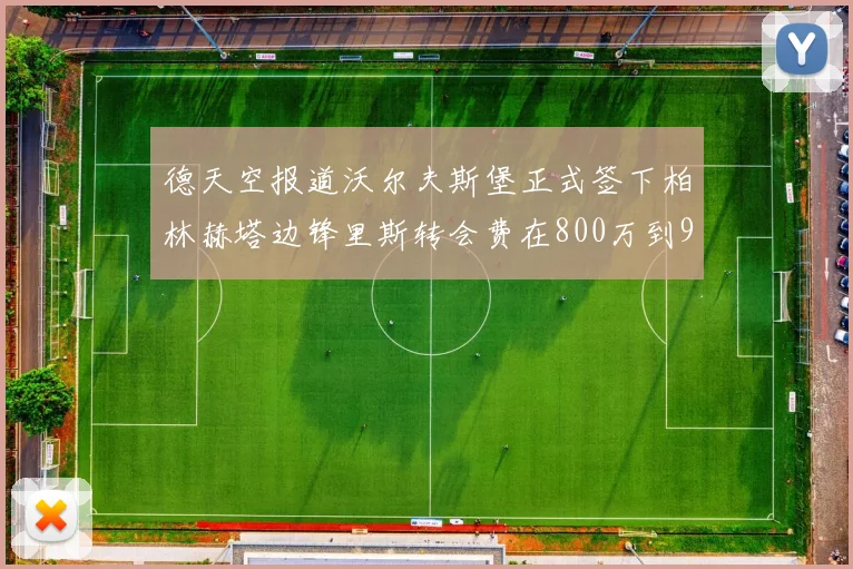 德天空报道沃尔夫斯堡正式签下柏林赫塔边锋里斯转会费在800万到900万欧之间